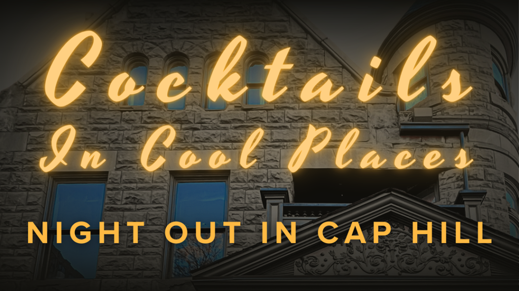 Cocktails in Cool Places: Night Out in Capitol Hill